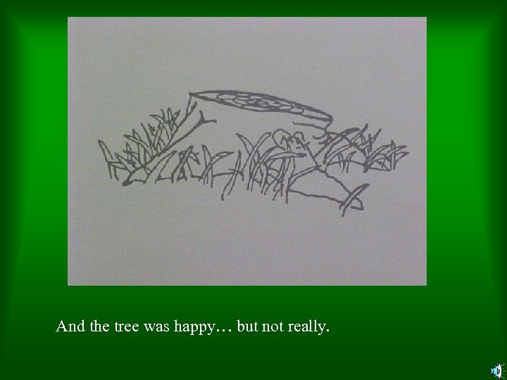 And the tree was happy… but not really. 