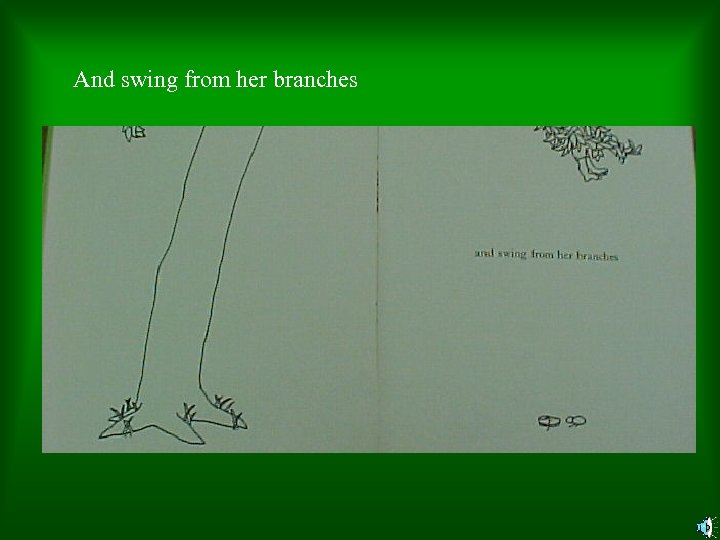 And swing from her branches 