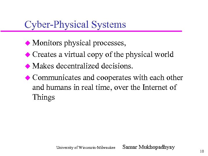 Cyber-Physical Systems u Monitors physical processes, u Creates a virtual copy of the physical
