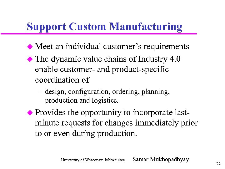 Support Custom Manufacturing u Meet an individual customer’s requirements u The dynamic value chains