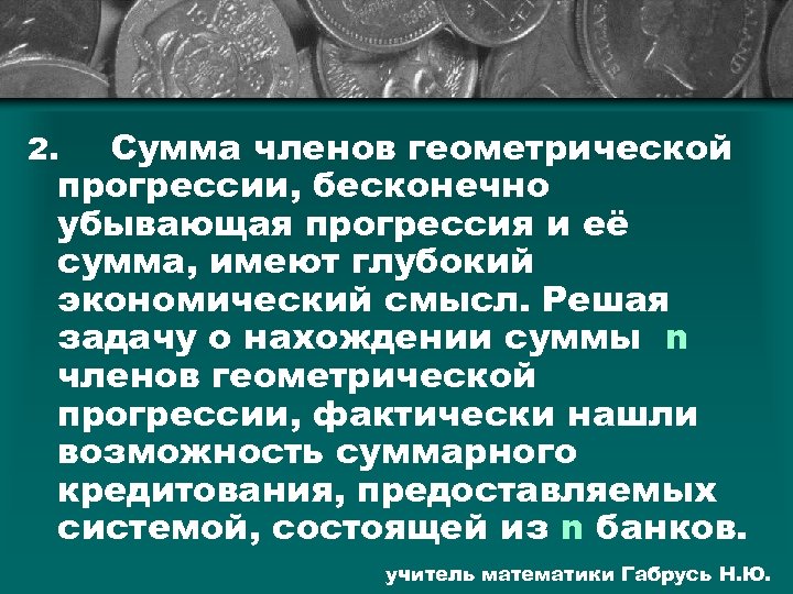 Сумма членов геометрической прогрессии, бесконечно убывающая прогрессия и её сумма, имеют глубокий экономический смысл.