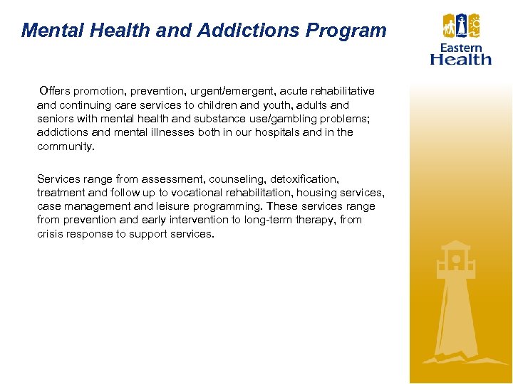 Mental Health and Addictions Program Offers promotion, prevention, urgent/emergent, acute rehabilitative and continuing care