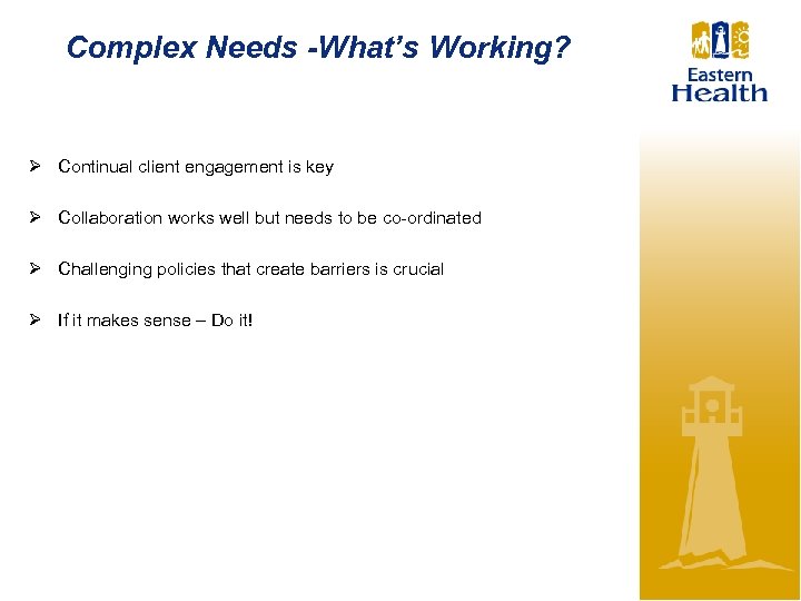 Complex Needs -What’s Working? Ø Continual client engagement is key Ø Collaboration works well