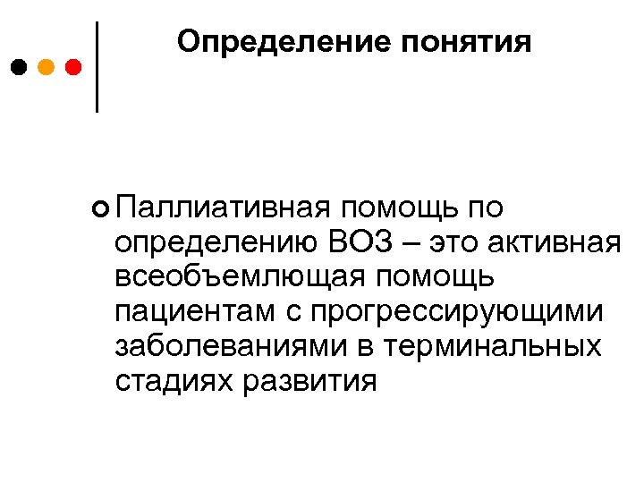 Определение понятия ¢ Паллиативная помощь по определению ВОЗ – это активная всеобъемлющая помощь пациентам