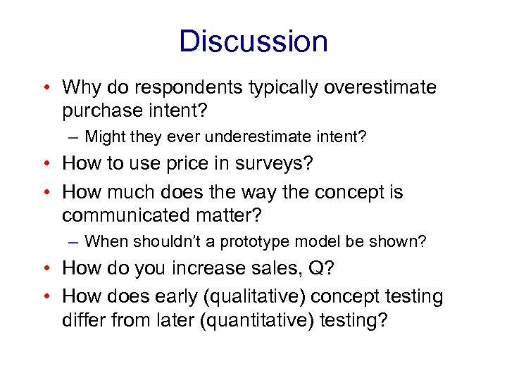 Discussion • Why do respondents typically overestimate purchase intent? – Might they ever underestimate