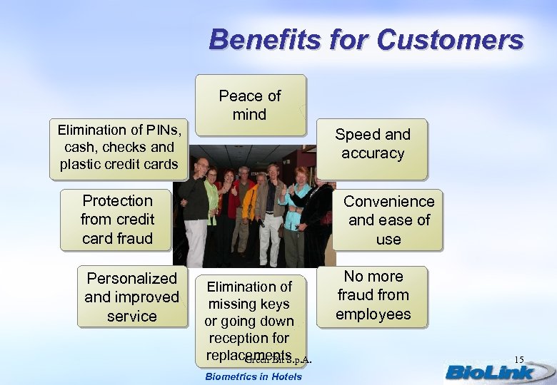 Benefits for Customers Elimination of PINs, cash, checks and plastic credit cards Peace of