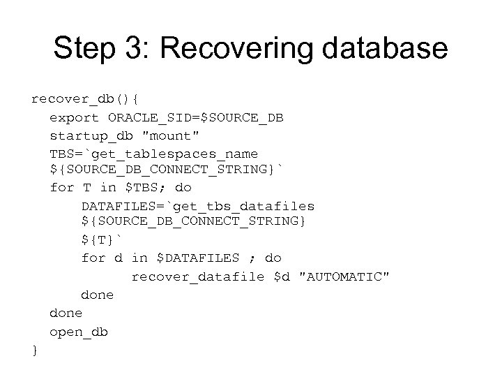 Step 3: Recovering database recover_db(){ export ORACLE_SID=$SOURCE_DB startup_db 