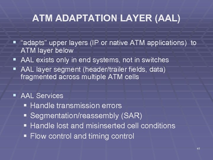 ATM ADAPTATION LAYER (AAL) § “adapts” upper layers (IP or native ATM applications) to