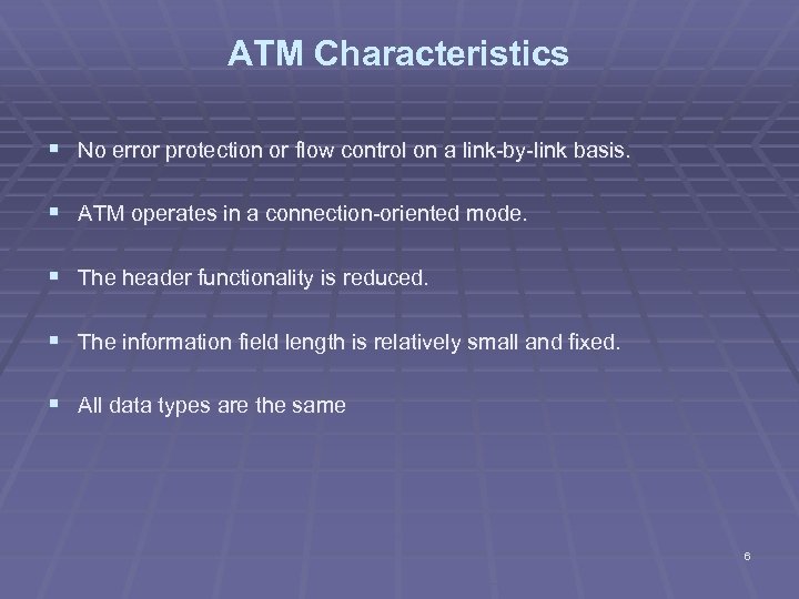 ATM Characteristics § No error protection or flow control on a link-by-link basis. §