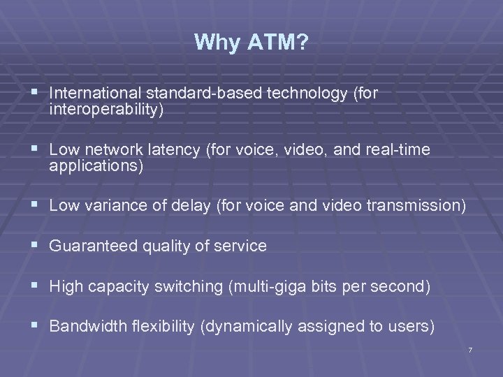 Why ATM? § International standard-based technology (for interoperability) § Low network latency (for voice,