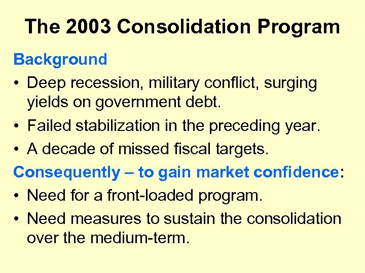 The 2003 Consolidation Program Background • Deep recession, military conflict, surging yields on government