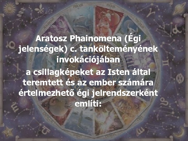 Aratosz Phainomena (Égi jelenségek) c. tankölteményének invokációjában a csillagképeket az Isten által teremtett és