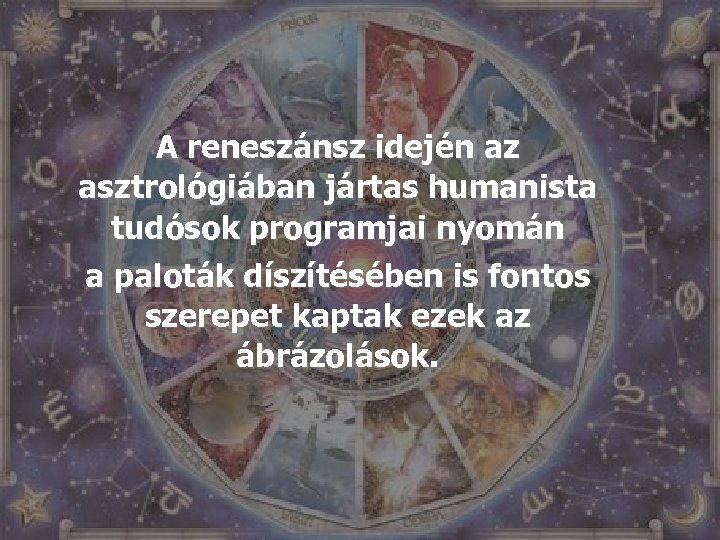 A reneszánsz idején az asztrológiában jártas humanista tudósok programjai nyomán a paloták díszítésében is