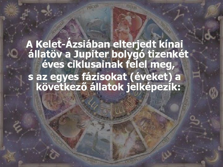 A Kelet-Ázsiában elterjedt kínai állatöv a Jupiter bolygó tizenkét éves ciklusainak felel meg, s