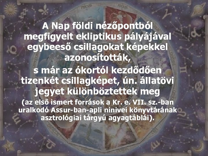 A Nap földi nézőpontból megfigyelt ekliptikus pályájával egybeeső csillagokat képekkel azonosították, s már az