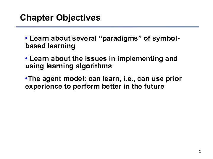 Chapter Objectives • Learn about several “paradigms” of symbolbased learning • Learn about the