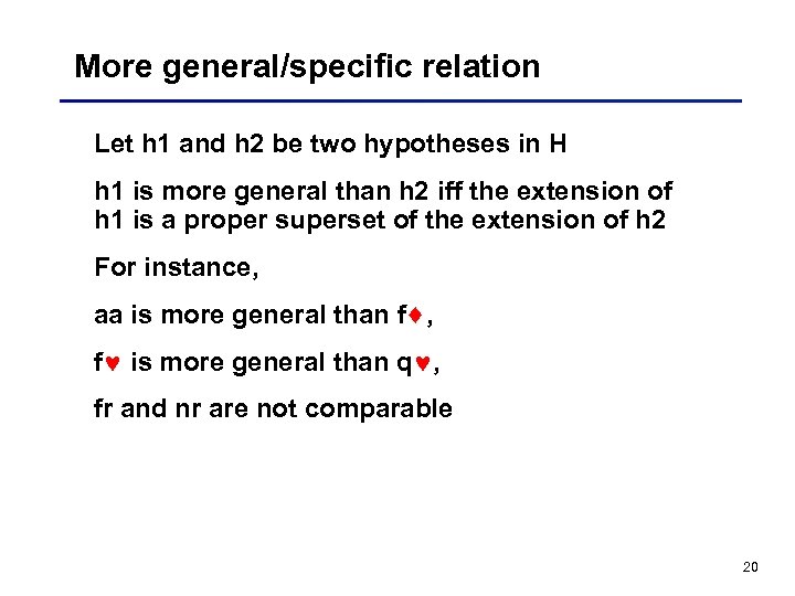 More general/specific relation Let h 1 and h 2 be two hypotheses in H