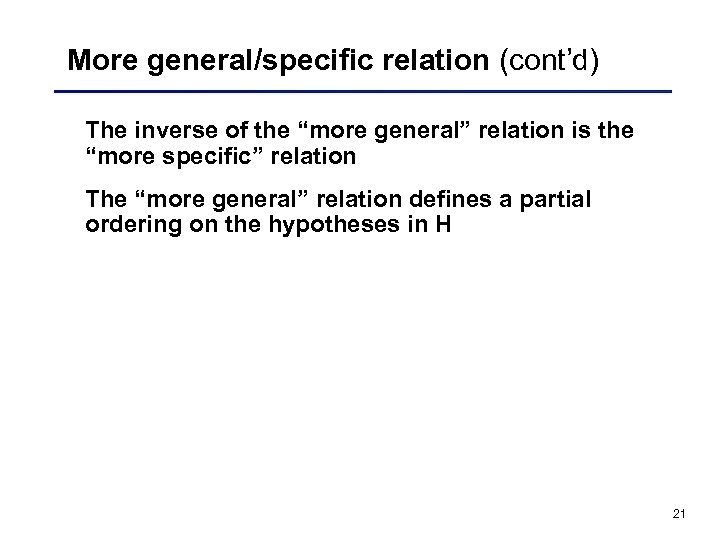 More general/specific relation (cont’d) The inverse of the “more general” relation is the “more