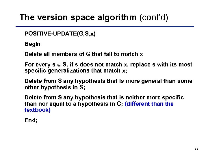 The version space algorithm (cont’d) POSITIVE-UPDATE(G, S, x) Begin Delete all members of G