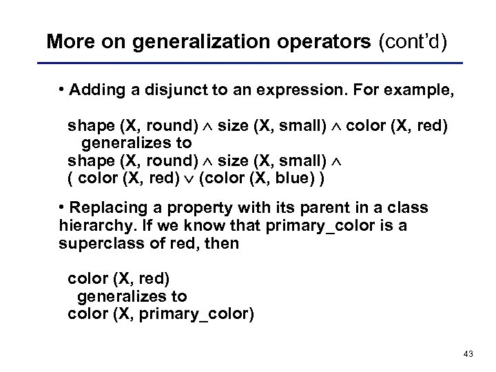 More on generalization operators (cont’d) • Adding a disjunct to an expression. For example,