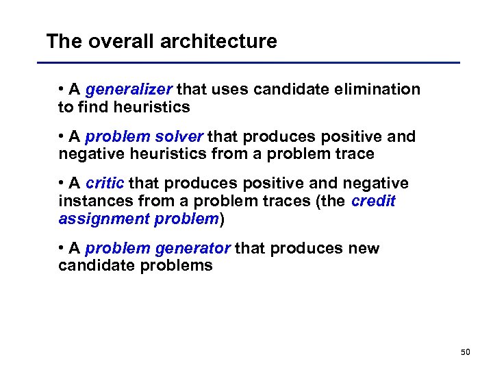 The overall architecture • A generalizer that uses candidate elimination to find heuristics •