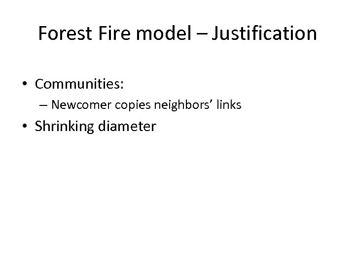 Forest Fire model – Justification • Communities: – Newcomer copies neighbors’ links • Shrinking
