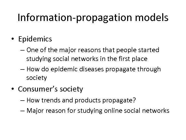 Information-propagation models • Epidemics – One of the major reasons that people started studying