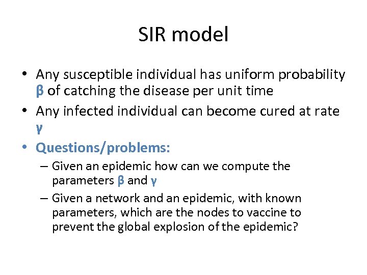 SIR model • Any susceptible individual has uniform probability β of catching the disease