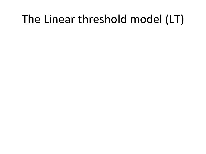 The Linear threshold model (LT) 