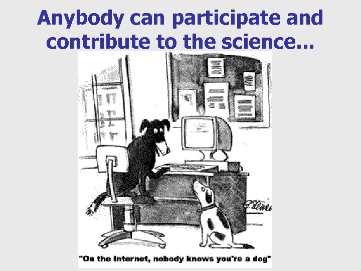 Anybody can participate and contribute to the science. . . 