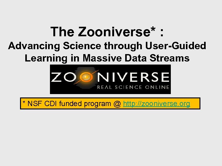 The Zooniverse* : Advancing Science through User-Guided Learning in Massive Data Streams * NSF