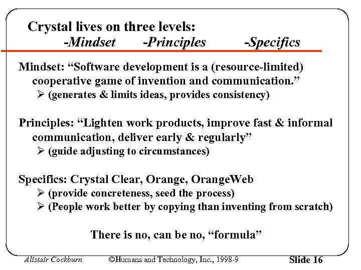 Crystal lives on three levels: -Mindset -Principles -Specifics Mindset: “Software development is a (resource-limited)