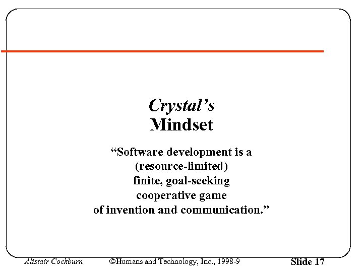 Crystal’s Mindset “Software development is a (resource-limited) finite, goal-seeking cooperative game of invention and