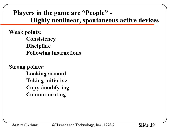 Players in the game are “People” Highly nonlinear, spontaneous active devices Weak points: Consistency