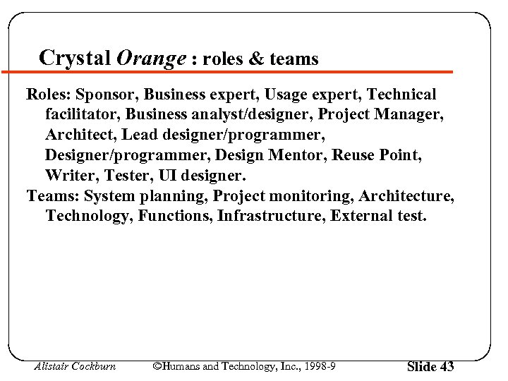 Crystal Orange : roles & teams Roles: Sponsor, Business expert, Usage expert, Technical facilitator,