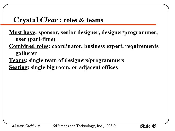 Crystal Clear : roles & teams Must have: sponsor, senior designer, designer/programmer, user (part-time)