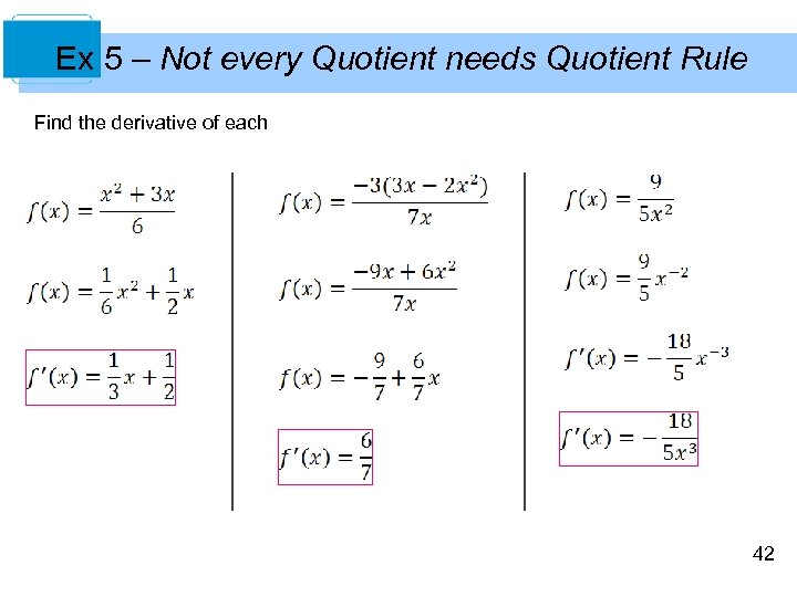 Ex 5 – Not every Quotient needs Quotient Rule Find the derivative of each