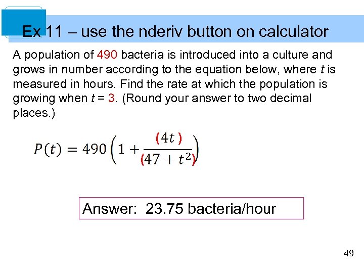 Ex 11 – use the nderiv button on calculator A population of 490 bacteria