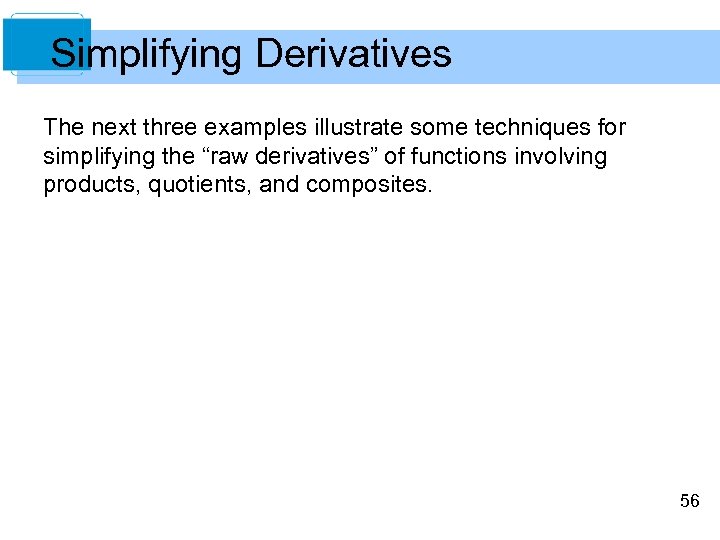 Simplifying Derivatives The next three examples illustrate some techniques for simplifying the “raw derivatives”