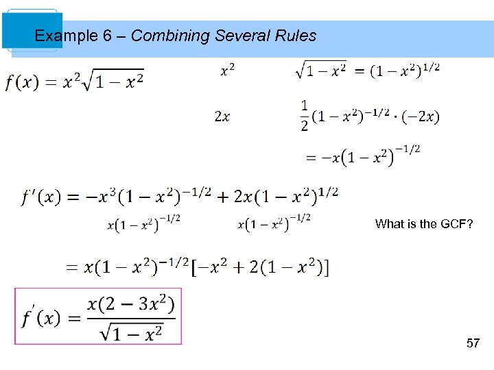 Example 6 – Combining Several Rules What is the GCF? 57 