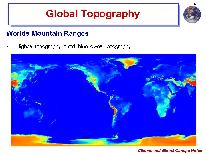 1 - Global Topography Worlds Mountain Ranges • Highest topography in red; blue lowest