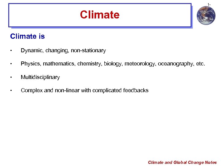 1 - Climate is • Dynamic, changing, non-stationary • Physics, mathematics, chemistry, biology, meteorology,