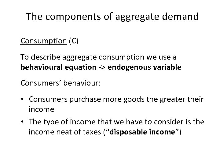 The components of aggregate demand Consumption (C) To describe aggregate consumption we use a