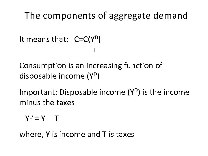 The components of aggregate demand It means that: C=C(YD) + Consumption is an increasing