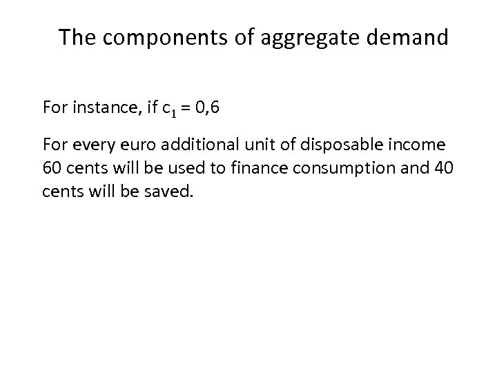 The components of aggregate demand For instance, if c 1 = 0, 6 For