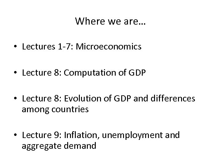 Where we are… • Lectures 1 -7: Microeconomics • Lecture 8: Computation of GDP