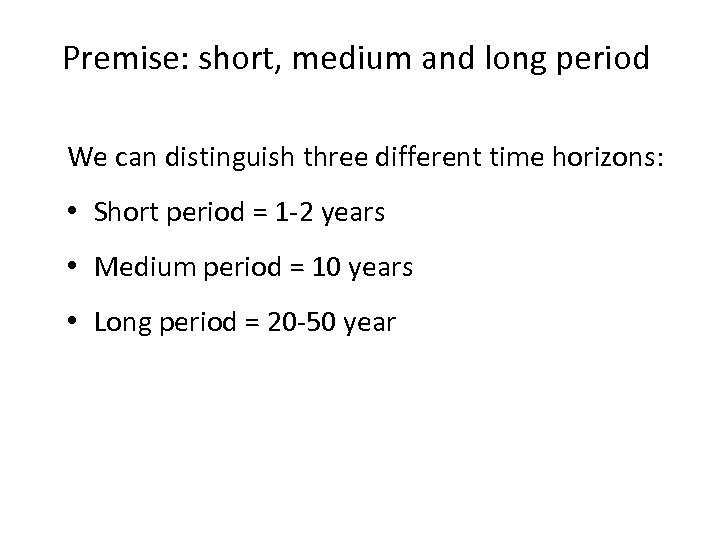Premise: short, medium and long period We can distinguish three different time horizons: •