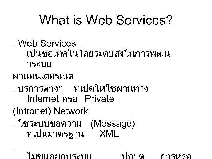 What is Web Services? . Web Services เปนชอเทคโนโลยระดบสงในการพฒน าระบบ ผานอนเตอรเนต. บรการตางๆ ทเปดใหใชผานทาง Internet หรอ