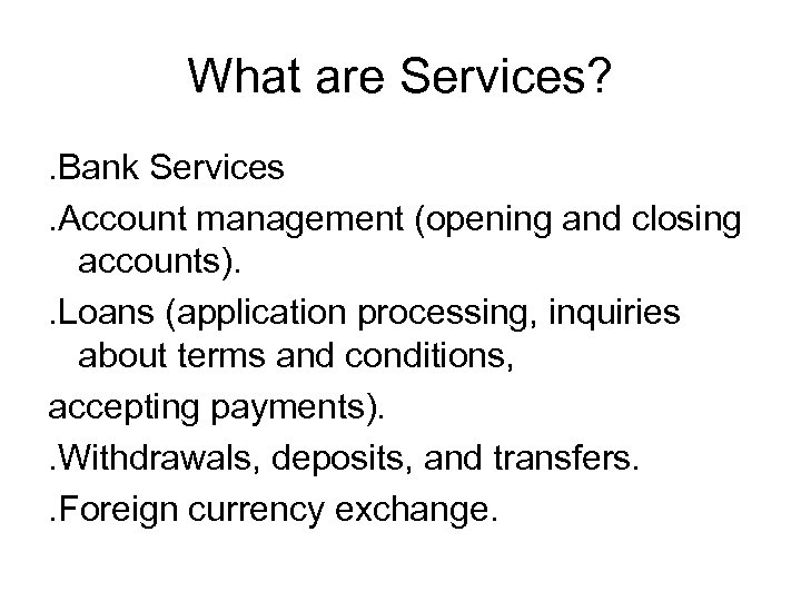 What are Services? . Bank Services. Account management (opening and closing accounts). . Loans