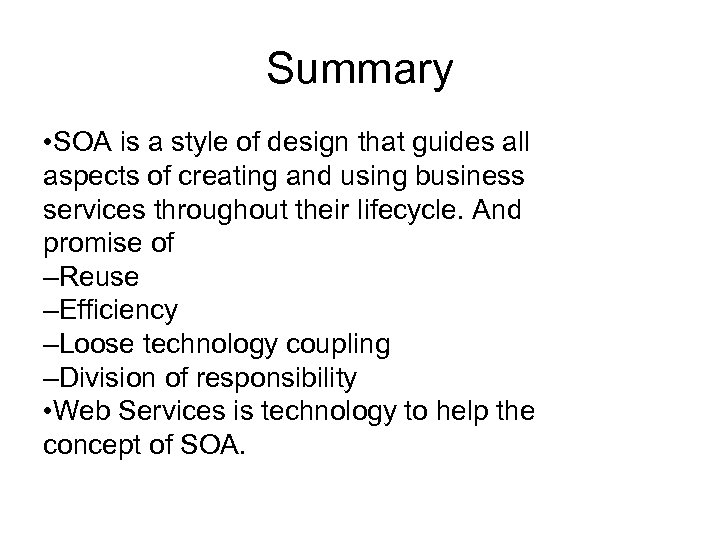 Summary • SOA is a style of design that guides all aspects of creating